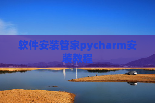 软件安装管家pycharm安装教程 软件安装管家pycharm安装教程
