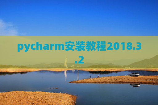 pycharm安装教程2018.3.2 pycharm安装教程2018.3.2